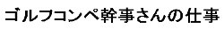 ゴルフコンペ幹事さんの仕事