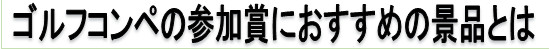 ゴルフコンペの参加賞におすすめの景品とは